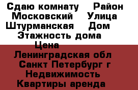 Сдаю комнату  › Район ­ Московский  › Улица ­ Штурманская  › Дом ­ 16 › Этажность дома ­ 9 › Цена ­ 14 000 - Ленинградская обл., Санкт-Петербург г. Недвижимость » Квартиры аренда   